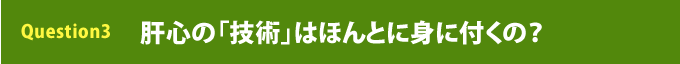 Question3     肝心の「技術」はほんとに身に付くの？